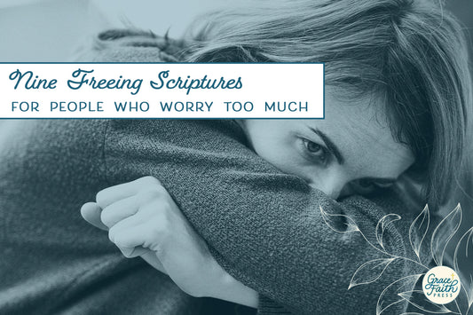 Nine Freeing Scriptures for People Who Worry Too Much